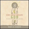 How Jesus Became God Lib/E: The Exaltation of a Jewish Preacher from Galilee