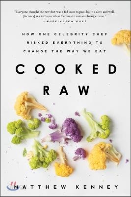 Cooked Raw: How One Celebrity Chef Risked Everything to Change the Way We Eat