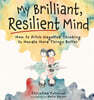 My Brilliant, Resilient Mind: How to Ditch Negative Thinking and Handle Hard Things Better
