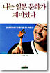 나는 일본 문화가 재미있다