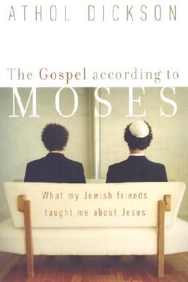 The Gospel According to Moses: What My Jewish Friends Taught Me about Jesus