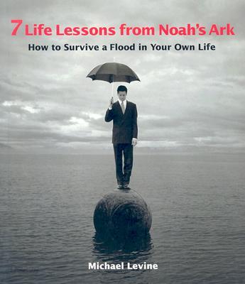 7 Life Lessons from Noah&#39;s Ark: How to Survive a Flood in Your Own Life