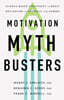 Motivation Myth Busters: Science-Based Strategies to Boost Motivation in Yourself and Others