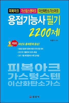 용접기능사 필기 2,200제 : 피복아크, 가스텅스텐아크, 이산화탄소가스아크