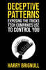 Deceptive Patterns: Exposing the Tricks Tech Companies Use to Control You