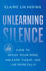 Unlearning Silence: How to Speak Your Mind, Unleash Talent, and Live More Fully
