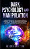 Dark Psychology and Manipulation: Improve your Life: The Ultimate Guide to Learning the Art of Persuasion, Emotional Influence, NLP Secrets, Hypnosis,