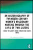 Historiography of Twentieth-Century Women’s Missionary Nursing Through the Lives of Two Sisters