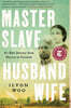 Master Slave Husband Wife: An Epic Journey from Slavery to Freedom