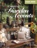 Creating Garden Accents: Step-By-Step Instructions for 22 Projects