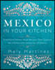 Mexico in Your Kitchen: Favorite Mexican Recipes That Celebrate Family, Community, Culture, and Tradition