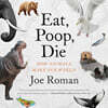 Eat, Poop, Die: How Animals Make Our World
