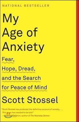 My Age of Anxiety: Fear, Hope, Dread, and the Search for Peace of Mind