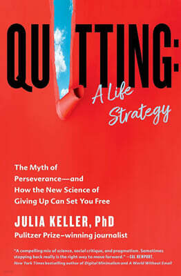 Quitting: A Life Strategy: The Myth of Perseverance--And How the New Science of Giving Up Can Set You Free