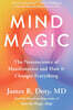Mind Magic: The Neuroscience of Manifestation and How It Changes Everything
