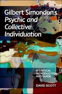 Gilbert Simondon&#39;s Psychic and Collective Individuation: A Critical Introduction and Guide