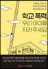 학교 폭력, 우리 아이를 지켜 주세요