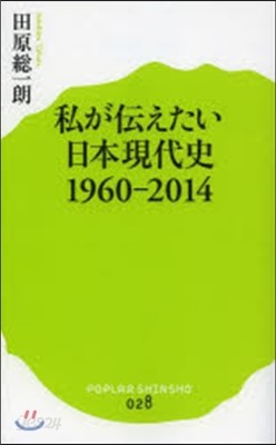私が傳えたい日本現代史1960－2014