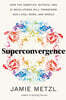 Superconvergence: How the Genetics, Biotech, and AI Revolutions Will Transform Our Lives, Work, and World