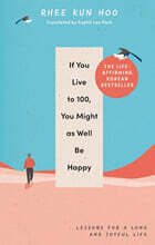 If You Live To One Hundred, You Might As Well Be Happy