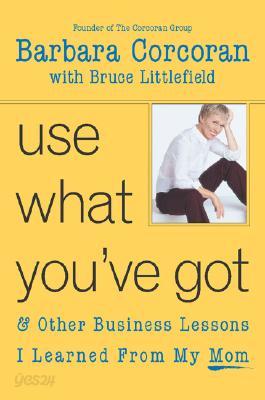 Use What You&#39;ve Got: And Other Business Lessons I Learned from My Mom