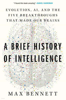 A Brief History of Intelligence: Evolution, Ai, and the Five Breakthroughs That Made Our Brains