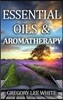 Essential Oils and Aromatherapy: How to Use Essential Oils for Beauty, Health, and Spirituality