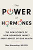 The Power of Hormones: The New Science of How Hormones Impact Every Aspect of Our Health