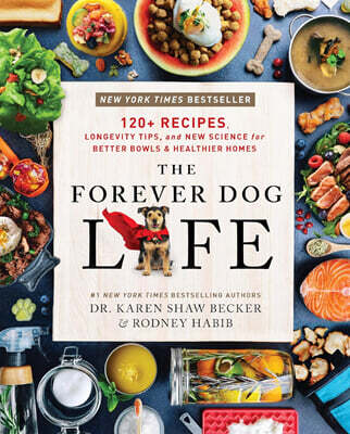 The Forever Dog Life: 120+ Recipes, Longevity Tips, and New Science for Better Bowls and Healthier Homes