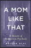 A Mom Like That: A Memoir of Postpartum Psychosis