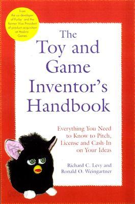 The Toy and Game Inventor&#39;s Handbook: Everything You Need to Know to Pitch, License, and Cash-In on