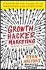 Growth Hacker Marketing: A Primer on the Future of Pr, Marketing, and Advertising