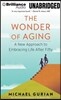 The Wonder of Aging: A New Approach to Embracing Life After Fifty