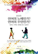 인간은 언어의 노예인가? 언어의 주인인가? 말하는 주체는 생명을 묻고 싶었다
