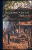 Building a Home: A Book of Fundamental Advice for the Layman About to Build