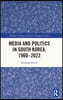 Media and Politics in South Korea, 1960-2022