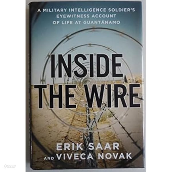 nside the Wire : A Military Intelligence Soldier&#39;s Eyewitness Account of Life at Guantanamo