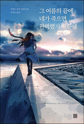 그 여름의 끝에 네가 죽으면 완벽했기 때문에