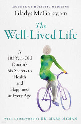 The Well-Lived Life: A 103-Year-Old Doctor's Six Secrets to Health and Happiness at Every Age