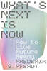 What's Next Is Now: How to Live Future Ready