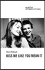 Kiss Me Like You Mean It: First Performed in the UK at Soho Theatre and Writers' Centre, on 21 May 2001
