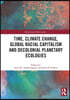 Time, Climate Change, Global Racial Capitalism and Decolonial Planetary Ecologies