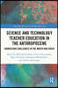 Science and Technology Teacher Education in the Anthropocene