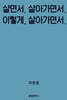 살면서, 살아가면서 . 이렇게, 살아가면서