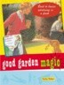 Good Garden Magic: Back-To-Basics Gardening in a Flash