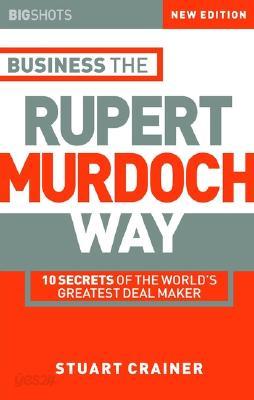 Business the Rupert Murdoch Way: 10 Secrets of the World&#39;s Greatest Deal Maker