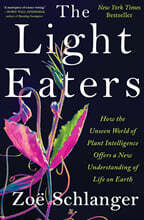 The Light Eaters: How the Unseen World of Plant Intelligence Offers a New Understanding of Life on Earth