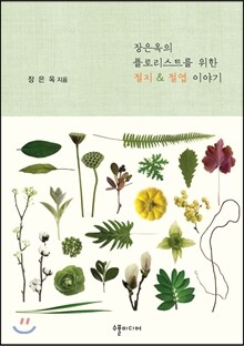 장은옥의 플로리스트를 위한 절지 &amp; 절엽 이야기