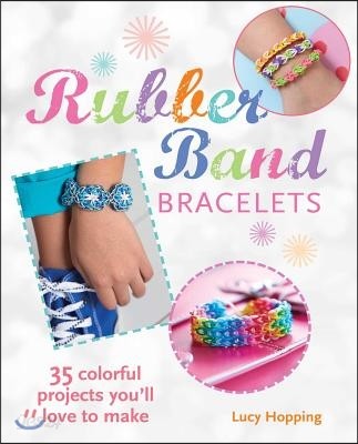 Rubber Band Bracelets: 35 Colorful Projects You&#39;ll Love to Make