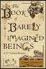 The Book of Barely Imagined Beings: A 21st Century Bestiary